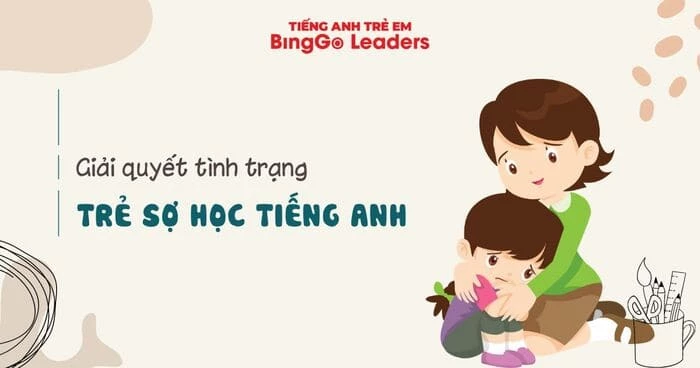 Cùng BingGo Leaders giải quyết tình trạng trẻ sợ học tiếng Anh