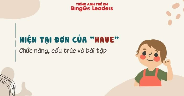 Cùng BingGo Leaders làm chủ cách kiến thức về “hiện tại đơn của Have”