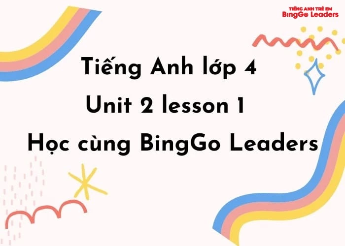 Tiếng Anh lớp 4 unit 2 lesson 1 - Học cùng BingGo Leaders