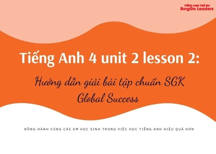 Tiếng Anh 4 unit 2 lesson 2: Hướng dẫn giải bài tập chuẩn SGK Global Success