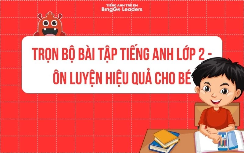 TRỌN BỘ BÀI TẬP TIẾNG ANH LỚP 2 - ÔN LUYỆN HIỆU QUẢ CHO BÉ