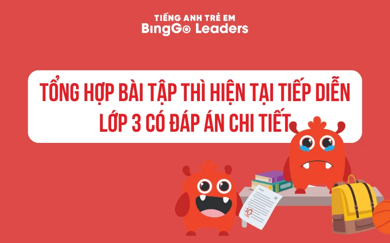 TỔNG HỢP BÀI TẬP THÌ HIỆN TẠI TIẾP DIỄN LỚP 3 CÓ ĐÁP ÁN CHI TIẾT