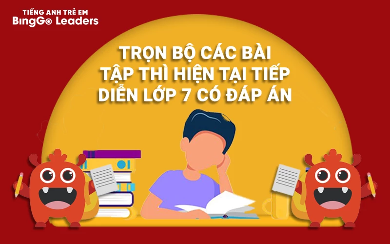 TRỌN BỘ CÁC BÀI TẬP THÌ HIỆN TẠI TIẾP DIỄN LỚP 7 CÓ ĐÁP ÁN