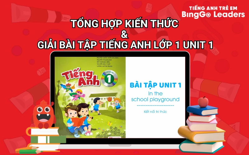 TỔNG HỢP KIẾN THỨC CẦN NHỚ VÀ GIẢI BÀI TẬP TIẾNG ANH LỚP 1 UNIT 1