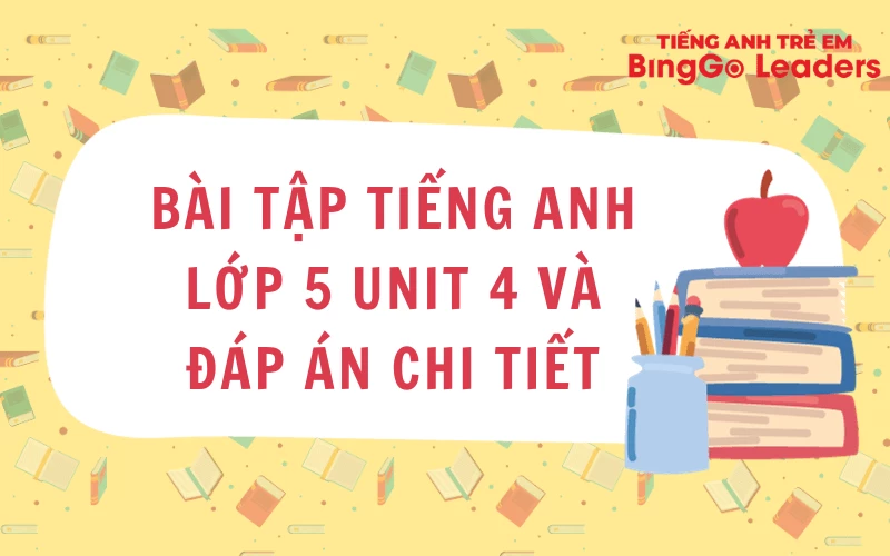 CHI TIẾT BÀI TẬP TIẾNG ANH LỚP 5 UNIT 4 CHO BÉ HỌC TẠI NHÀ