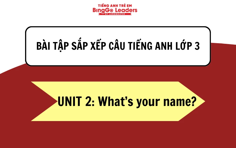 Bài tập sắp xếp câu tiếng Anh lớp 3 - Unit 2: What’s your name?