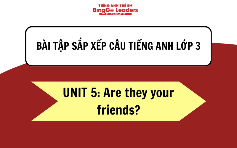 Bài tập sắp xếp câu tiếng Anh lớp 3 - Unit 5: Are they your friends?