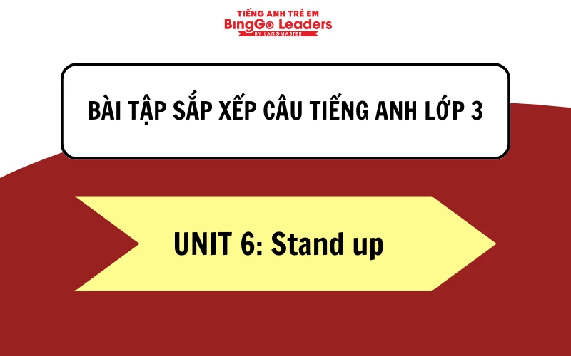 Bài tập sắp xếp câu tiếng Anh lớp 3 - Unit 6: Stand up