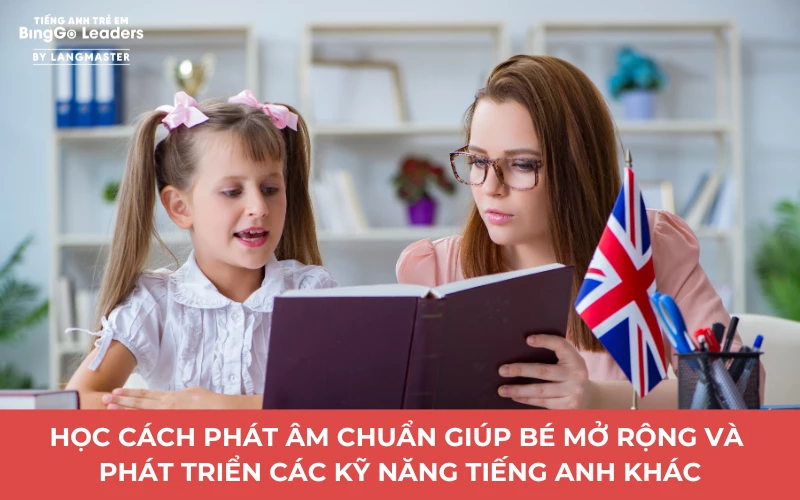 Tầm quan trọng của việc dạy trẻ phát âm tiếng Anh chuẩn ngay từ sớm