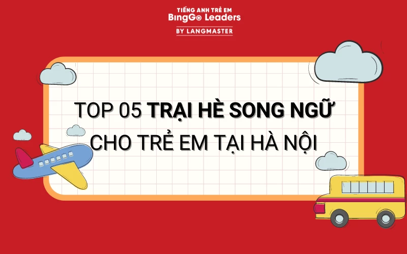 TOP 5 TRẠI HÈ SONG NGỮ CHO TRẺ EM TẠI HÀ NỘI