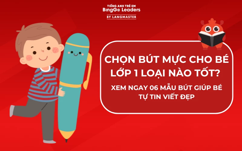 CHỌN BÚT CHO BÉ LỚP 1 LOẠI NÀO TỐT? 3 MẪU BÚT TỰ TIN VIẾT ĐẸP