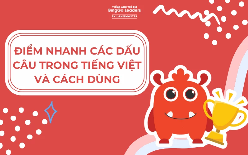 ĐIỂM NHANH CÁC DẤU CÂU TRONG TIẾNG VIỆT VÀ CÁCH DÙNG