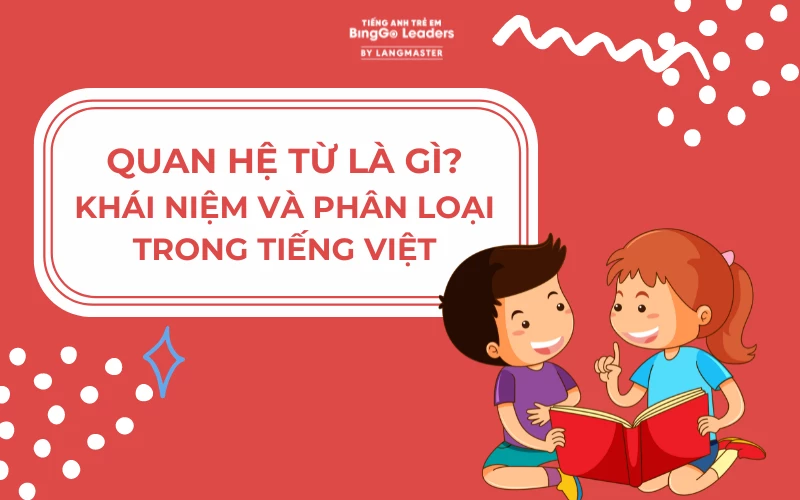 QUAN HỆ TỪ LÀ GÌ? KHÁI NIỆM VÀ PHÂN LOẠI TRONG TIẾNG VIỆT