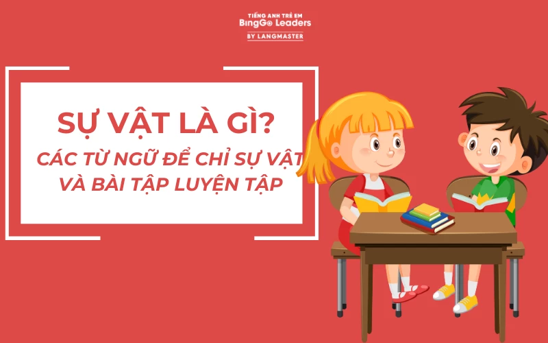 SỰ VẬT LÀ GÌ? CÁC TỪ NGỮ ĐỂ CHỈ SỰ VẬT VÀ BÀI TẬP LUYỆN TẬP