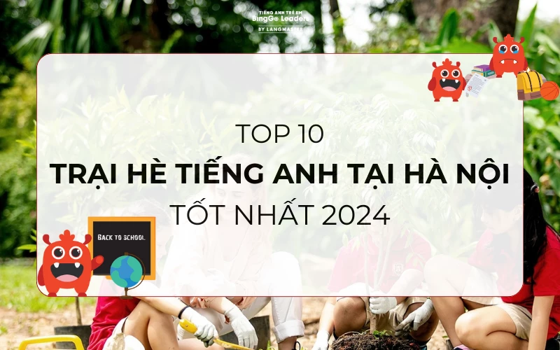 TOP 10 TRẠI HÈ TIẾNG ANH TẠI HÀ NỘI CHO BÉ TỐT NHẤT 2024