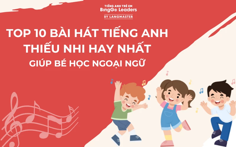 TOP 10 BÀI HÁT TIẾNG ANH THIẾU NHI HAY NHẤT GIÚP BÉ HỌC NGOẠI NGỮ