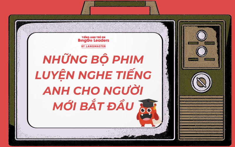 NHỮNG BỘ PHIM LUYỆN NGHE TIẾNG ANH CHO BÉ HAY NHẤT