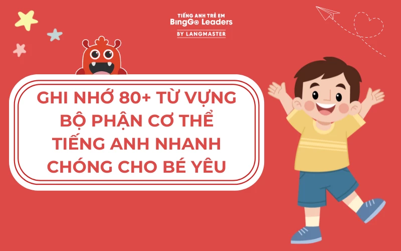 GHI NHỚ 80+ TỪ VỰNG BỘ PHẬN CƠ THỂ TIẾNG ANH CHO BÉ YÊU