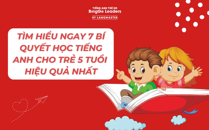 7 BÍ QUYẾT HỌC TIẾNG ANH CHO TRẺ 5 TUỔI HIỆU QUẢ NHẤT