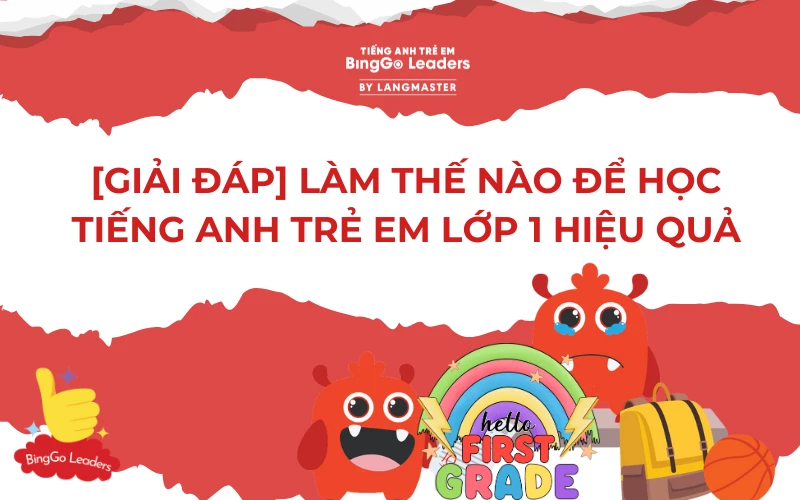 [GIẢI ĐÁP] LÀM THẾ NÀO ĐỂ HỌC TIẾNG ANH TRẺ EM LỚP 1 HIỆU QUẢ