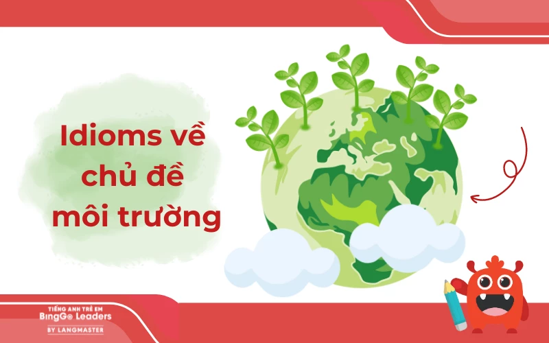 Tổng hợp các thành ngữ tiếng Anh về chủ đề môi trường hay