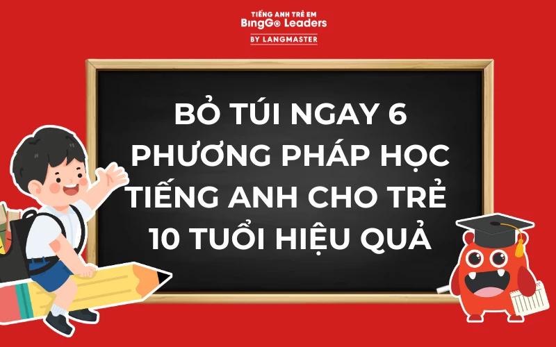 6 PHƯƠNG PHÁP HỌC TIẾNG ANH CHO TRẺ 10 TUỔI TẠI NHÀ HIỆU QUẢ