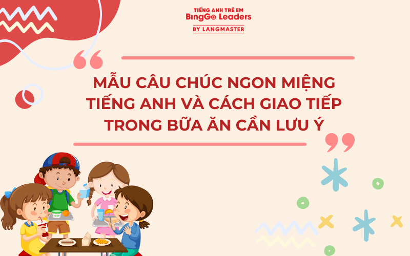 MẪU CÂU CHÚC NGON MIỆNG TIẾNG ANH VÀ CÁCH GIAO TIẾP TRONG BỮA ĂN CẦN LƯU Ý