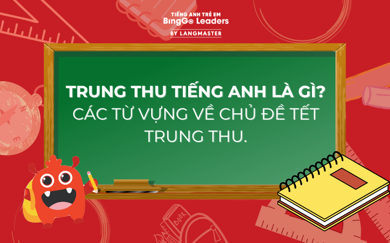 TRUNG THU TIẾNG ANH LÀ GÌ? CÁC TỪ VỰNG VỀ CHỦ ĐỀ TẾT TRUNG THU