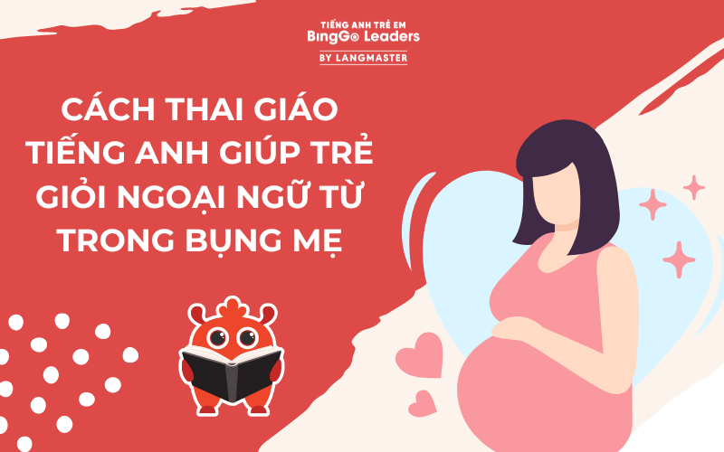 CÁCH THAI GIÁO TIẾNG ANH GIÚP TRẺ GIỎI NGOẠI NGỮ TỪ TRONG BỤNG MẸ