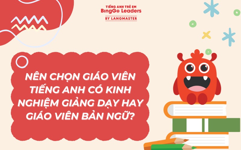 Nên chọn giáo viên Bản ngữ hay Giáo viên Việt Nam