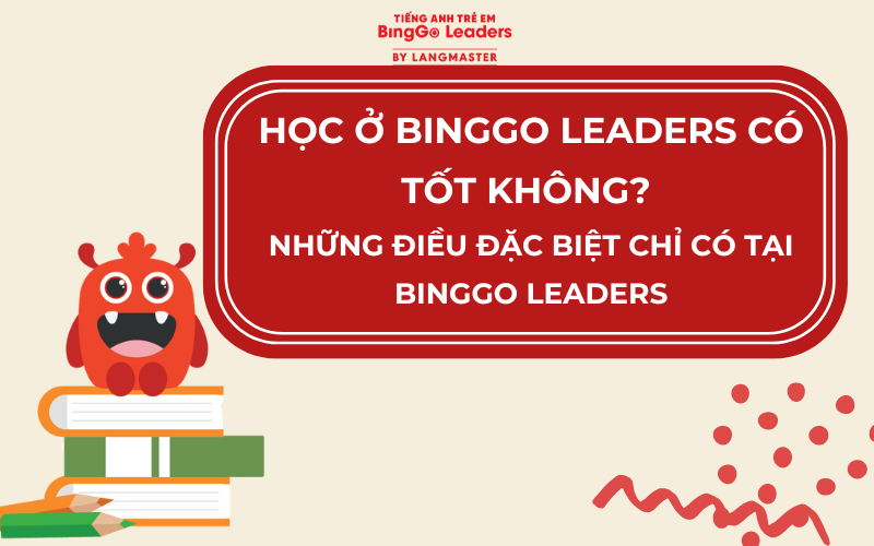 HỌC TIẾNG ANH Ở BINGGO LEADERS CÓ TỐT KHÔNG?