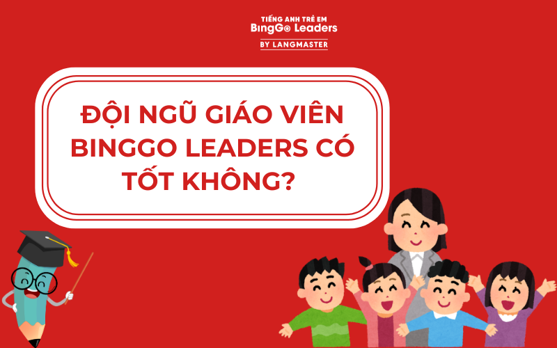 ĐỘI NGŨ GIÁO VIÊN BINGGO LEADERS CÓ TỐT KHÔNG?