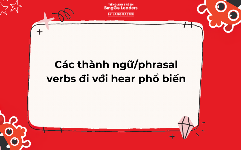 Các thành ngữ/phrasal verbs đi với hear phổ biến