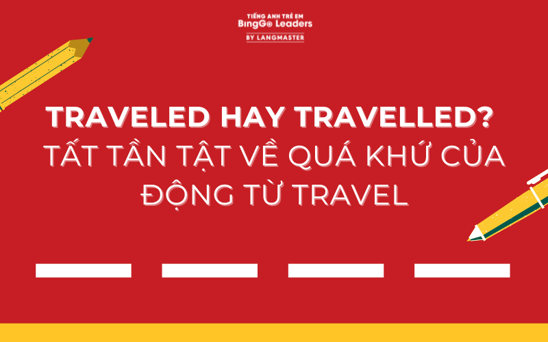 TRAVELED HAY TRAVELLED? TẤT TẦN TẬT VỀ QUÁ KHỨ CỦA ĐỘNG TỪ TRAVEL