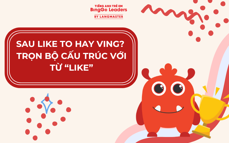 SAU LIKE TO V HAY VING? TRỌN BỘ CẤU TRÚC VỚI TỪ “LIKE”