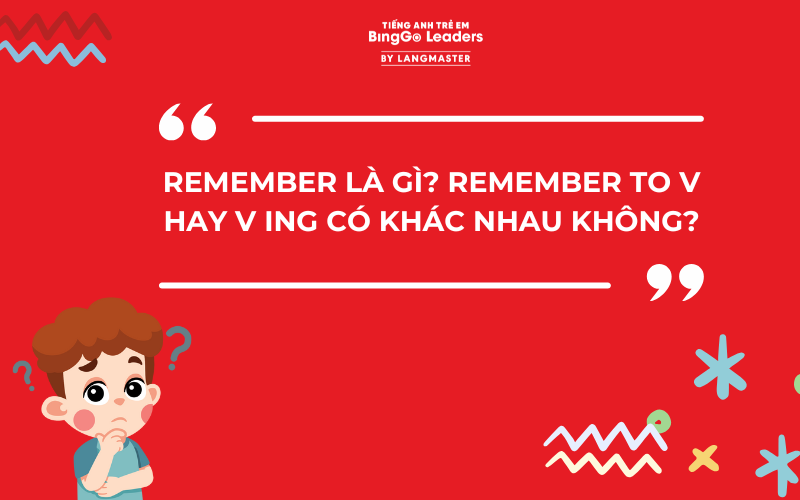 REMEMBER LÀ GÌ? REMEMBER TO V HAY V ING CÓ KHÁC NHAU KHÔNG?