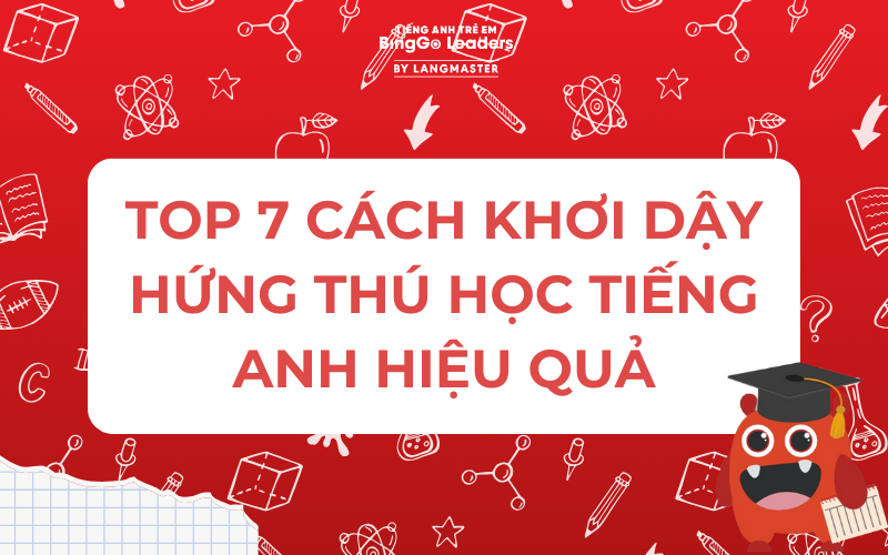 7 CÁCH KHƠI DẬY HỨNG THÚ HỌC TIẾNG ANH HIỆU QUẢ