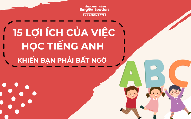 15 LỢI ÍCH CỦA VIỆC HỌC TIẾNG ANH KHIẾN BẠN PHẢI BẤT NGỜ