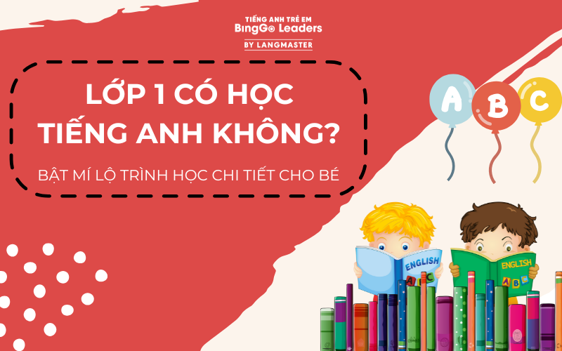 CHƯƠNG TRÌNH HỌC LỚP 1 CÓ HỌC TIẾNG ANH KHÔNG?