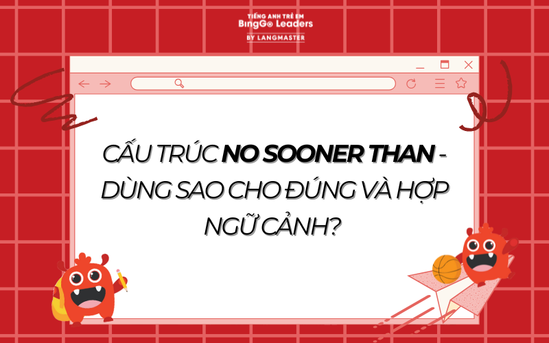 CẤU TRÚC NO SOONER THAN - DÙNG SAO CHO ĐÚNG VÀ HỢP NGỮ CẢNH?