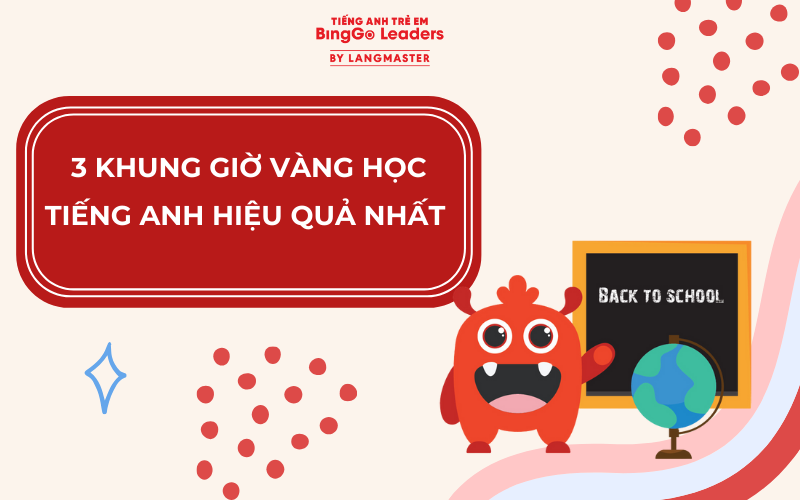 3 KHUNG GIỜ VÀNG HỌC TIẾNG ANH CHO TRẺ HIỆU QUẢ NHẤT - BA MẸ NÊN BIẾT