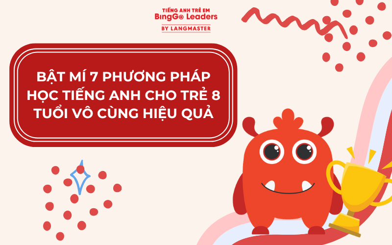 BẬT MÍ 7 PHƯƠNG PHÁP HỌC TIẾNG ANH CHO TRẺ 8 TUỔI VÔ CÙNG HIỆU QUẢ