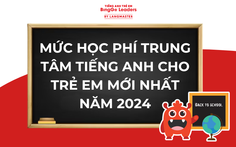 MỨC HỌC PHÍ TRUNG TÂM TIẾNG ANH CHO TRẺ EM MỚI NHẤT NĂM 2024