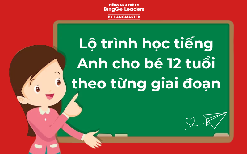 Lộ trình học tiếng Anh cho bé 12 tuổi