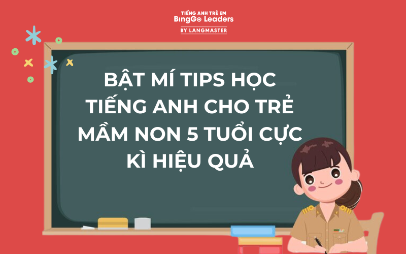 BẬT MÍ TIPS HỌC TIẾNG ANH CHO TRẺ MẦM NON 5 TUỔI CỰC KÌ HIỆU QUẢ