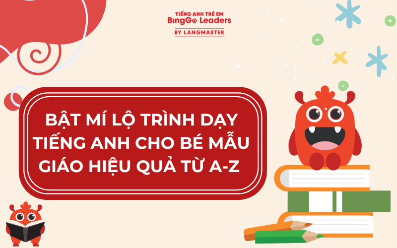 BẬT MÍ LỘ TRÌNH DẠY TIẾNG ANH CHO BÉ MẪU GIÁO HIỆU QUẢ TỪ A-Z 