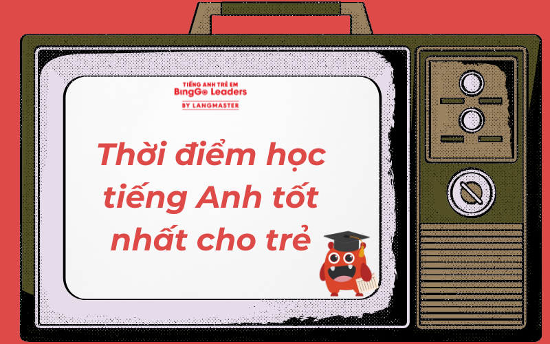 Thời điểm học tiếng Anh tốt nhất cho trẻ