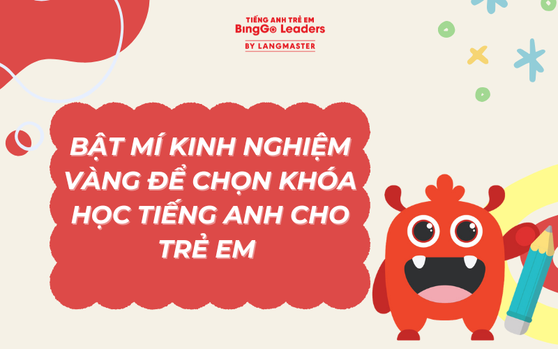 BẬT MÍ KINH NGHIỆM VÀNG ĐỂ CHỌN KHÓA HỌC TIẾNG ANH CHO TRẺ EM