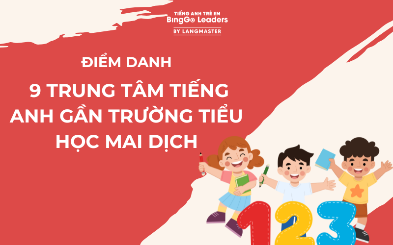 ĐIỂM DANH 9 TRUNG TÂM TIẾNG ANH GẦN TRƯỜNG TIỂU HỌC MAI DỊCH 