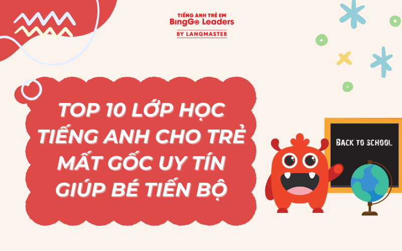 TOP 10 LỚP HỌC TIẾNG ANH CHO TRẺ MẤT GỐC UY TÍN GIÚP BÉ TIẾN BỘ